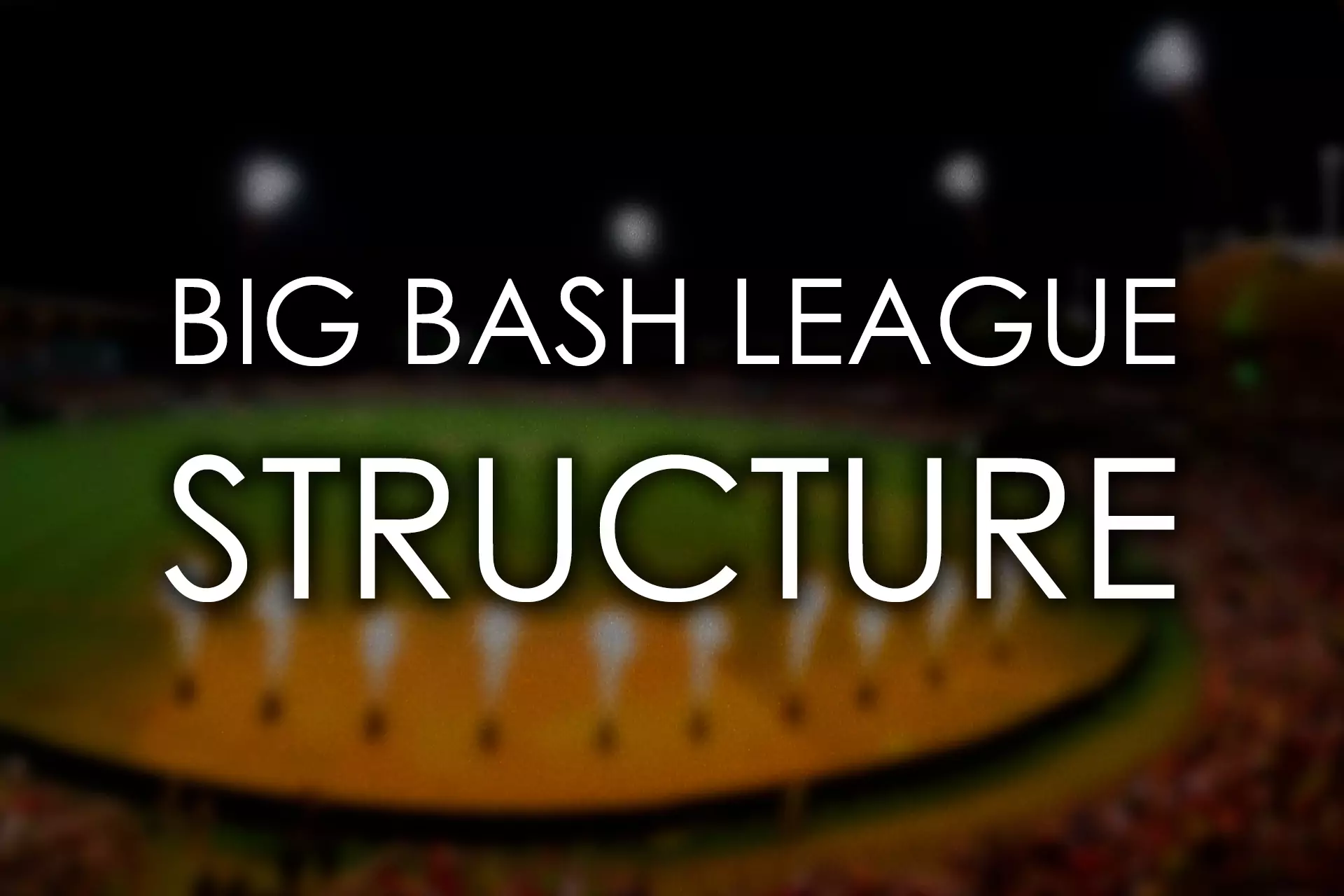 Before betting on the Big Bash League events learn the structure of the tournament.